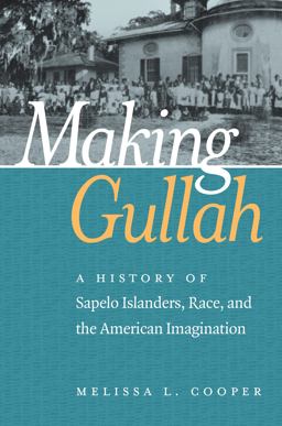 Making Gullah A History of Sapelo Islanders, Race, and the American Imagination  9781469632681 Front Cover