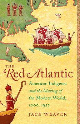 Red Atlantic American Indigenes and the Making of the Modern World, 1000-1927  9781469633381 Front Cover