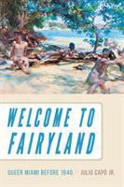Welcome to Fairyland Queer Miami Before 1940  9781469635200 Front Cover