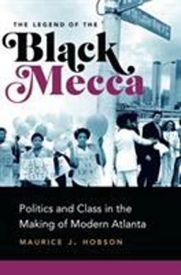 Legend of the Black Mecca Politics and Class in the Making of Modern Atlanta  9781469635354 Front Cover