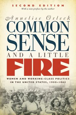 Common Sense and a Little Fire, Second Edition Women and Working-Class Politics in the United States, 1900-1965 2nd 9781469635910 Front Cover