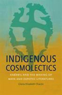 Indigenous Cosmolectics Kab'awil and the Making of Maya and Zapotec Literatures  9781469636795 Front Cover