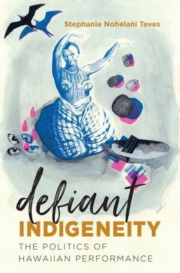 Defiant Indigeneity The Politics of Hawaiian Performance  9781469640556 Front Cover
