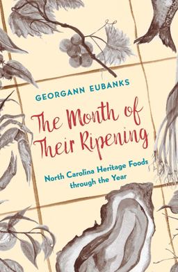 The Month of Their Ripening: North Carolina Heritage Foods Through the Year  9781469640822 Front Cover