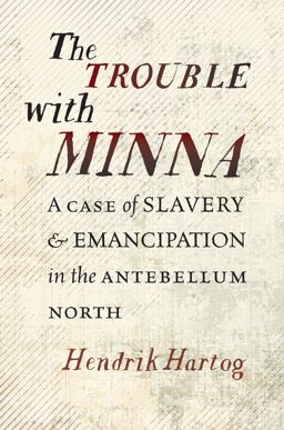 Trouble with Minna A Case of Slavery and Emancipation in the Antebellum North  9781469640884 Front Cover