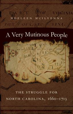 A Very Mutinous People: The Struggle for North Carolina, 1660-1713  9781469642536 Front Cover