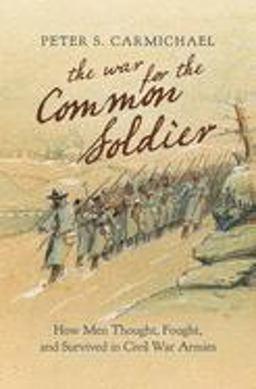 War for the Common Soldier How Men Thought, Fought, and Survived in Civil War Armies  9781469643090 Front Cover