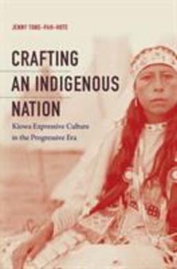 Crafting an Indigenous Nation Kiowa Expressive Culture in the Progressive Era  9781469643663 Front Cover