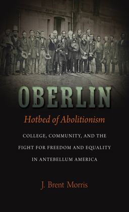 Oberlin, Hotbed of Abolitionism College, Community, and the Fight for Freedom and Equality in Antebellum America  9781469645599 Front Cover