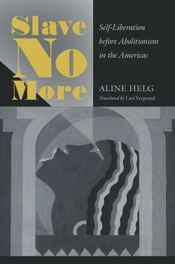 Slave No More Self-Liberation Before Abolitionism in the Americas  9781469649634 Front Cover