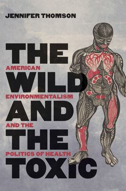 Wild and the Toxic American Environmentalism and the Politics of Health  9781469651996 Front Cover