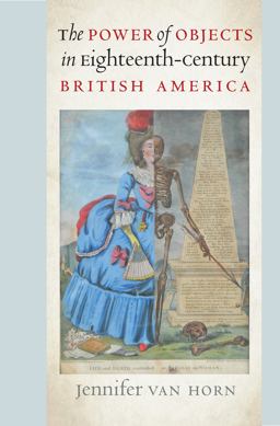 Power of Objects in Eighteenth-Century British America  9781469652191 Front Cover
