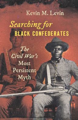 Searching for Black Confederates The Civil War's Most Persistent Myth  9781469653266 Front Cover
