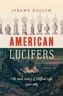 American Lucifers The Dark History of Artificial Light, 1750-1865  9781469653327 Front Cover