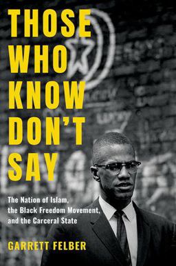 Those Who Know Don't Say The Nation of Islam, the Black Freedom Movement, and the Carceral State  9781469653822 Front Cover