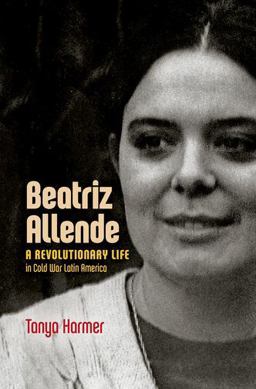 Beatriz Allende A Revolutionary Life in Cold War Latin America  9781469654294 Front Cover