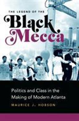 Legend of the Black Mecca Politics and Class in the Making of Modern Atlanta  9781469654751 Front Cover