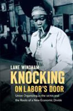 Knocking on Labor's Door Union Organizing in the 1970s and the Roots of a New Economic Divide  9781469654775 Front Cover