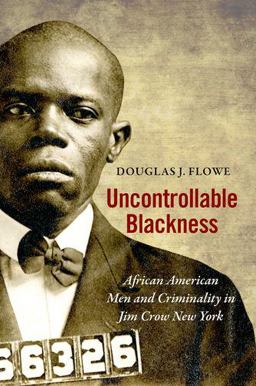 Uncontrollable Blackness African American Men and Criminality in Jim Crow New York  9781469655734 Front Cover