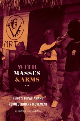 With Masses and Arms Peru's Tupac Amaru Revolutionary Movement  9781469655970 Front Cover