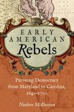 Early American Rebels: Pursuing Democracy from Maryland to Carolina, 1640–1700  9781469656069 Front Cover