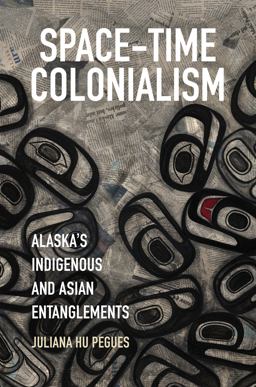 Space-Time Colonialism Alaska's Indigenous and Asian Entanglements  9781469656182 Front Cover