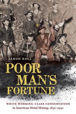 Poor Man's Fortune White Working-Class Conservatism in American Metal Mining, 1850-1950  9781469656298 Front Cover