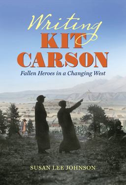 Writing Kit Carson Fallen Heroes in a Changing West  9781469658834 Front Cover