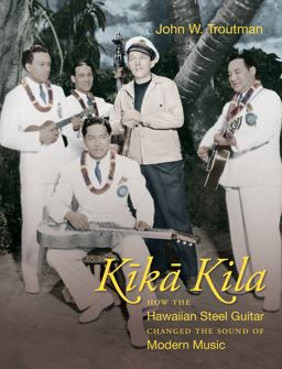 Kika Kila How the Hawaiian Steel Guitar Changed the Sound of Modern Music  9781469659091 Front Cover