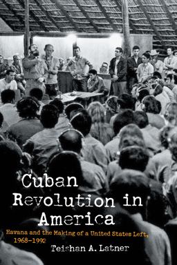 Cuban Revolution in America Havana and the Making of a United States Left, 1968-1992  9781469659206 Front Cover