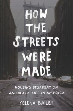 How the Streets Were Made Housing Segregation and Black Life in America  9781469660592 Front Cover