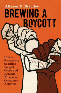 Brewing a Boycott How a Grassroots Coalition Fought Coors and Remade American Consumer Activism  9781469661032 Front Cover