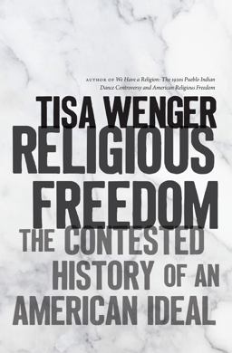 Religious Freedom The Contested History of an American Ideal  9781469661605 Front Cover