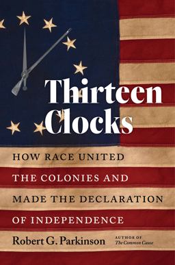 Thirteen Clocks How Race United the Colonies and Made the Declaration of Independence  9781469662572 Front Cover
