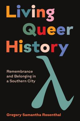 Living Queer History Remembrance and Belonging in a Southern City  9781469665801 Front Cover