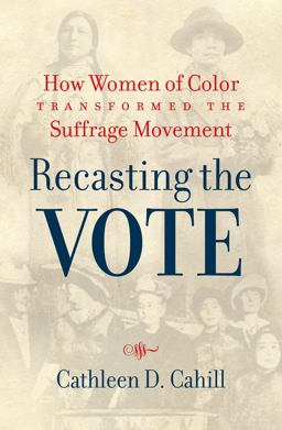 Recasting the Vote: How Women of Color Transformed the Suffrage Movement  9781469666129 Front Cover
