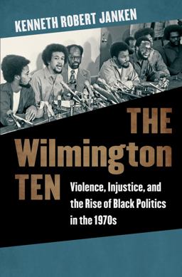Wilmington Ten Violence, Injustice, and the Rise of Black Politics in The 1970s 2021 9781469666235 Front Cover