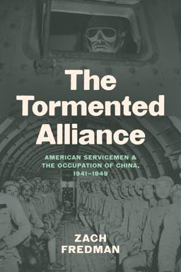 Tormented Alliance American Servicemen and the Occupation of China, 1941-1949  9781469669588 Front Cover