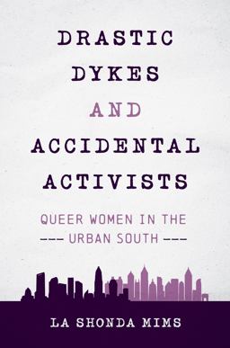 Drastic Dykes and Accidental Activists Queer Women in the Urban South  9781469670553 Front Cover