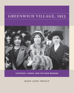 Greenwich Village 1913 Suffrage, Labor, and the New Woman  9781469670690 Front Cover