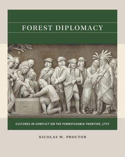 Forest Diplomacy Cultures in Conflict on the Pennsylvania Frontier 1757  9781469670737 Front Cover