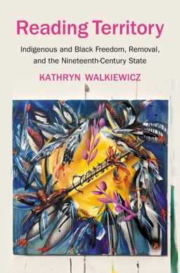 Reading Territory Indigenous and Black Freedom, Removal, and the Nineteenth-Century State  9781469672953 Front Cover