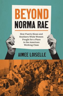 Beyond Norma Rae How Puerto Rican and Southern White Women Fought for a Place in the American Working Class  9781469676135 Front Cover