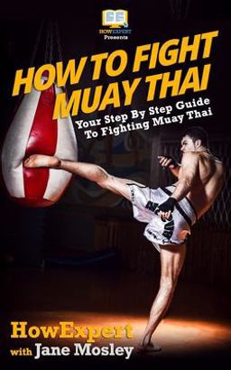 How to Fight Muay Thai - Your Step-by-Step Guide to Fighting Muay Thai