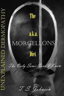 The 'Unexplained Dermopathy' A. K. A. Morgellons Diet: the Only Semi-Cure I Know