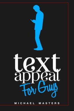TextAppeal - for Guys! The Ultimate Texting Guide  9781469983837 Front Cover