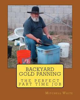Backyard Gold Panning, the Perfect Part Time Job Backyard Gold Panning, the Perfect Part Time Job