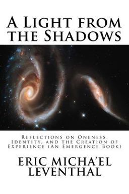 Light from the Shadows Reflections on Oneness, Identity, and the Creation of Experience (an Emergence Book)  9781470103767 Front Cover