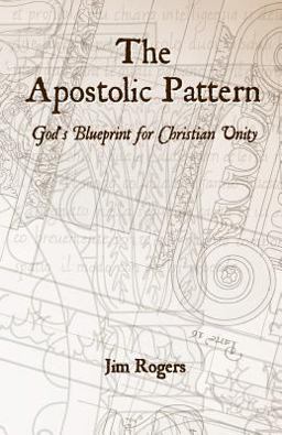 The Apostolic Pattern: God's Blueprint for Christian Unity The Apostolic Pattern: God's Blueprint for Christian Unity