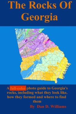 Rocks of Georgia A Full-Color Photo Guide to Georgia's Rocks, Including What They Look Like, How They Formed and Where to Find Them  9781470176563 Front Cover